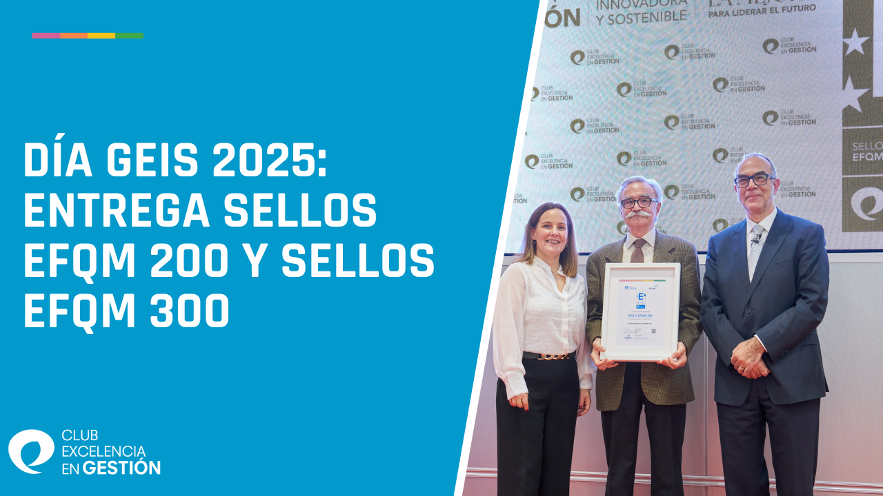 DÍA GEIS 2025 Entrega Sellos EFQM 200 y Sellos EFQM 300
